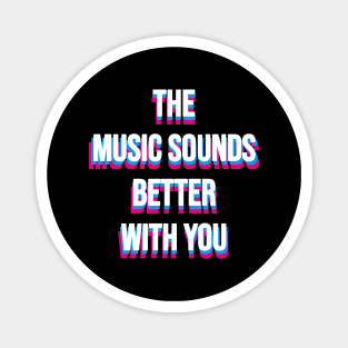 MUSIC SOUNDS BETTER WITH YOU - DANCE 90S Magnet